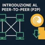 Guida Completa al Peer-to-Peer (P2P) e ai Torrent: Come Funzionano e Come Utilizzarli in Sicurezza